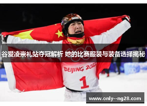 谷爱凌崇礼站夺冠解析 她的比赛服装与装备选择揭秘