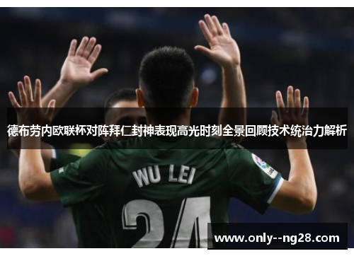 德布劳内欧联杯对阵拜仁封神表现高光时刻全景回顾技术统治力解析 德布劳内欧联杯对阵拜仁封神表现高光时刻全景回顾技术统治力解析