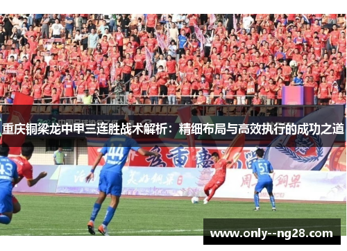 重庆铜梁龙中甲三连胜战术解析：精细布局与高效执行的成功之道